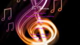 La Música
Presentado Por:
Nicol Vanessa Bejarano Cristancho
Curso:
1001 Jm
Claudia Vargas
Colegio Bravo Páez I.E.D
Bogotá 16 de febrero
2015
 