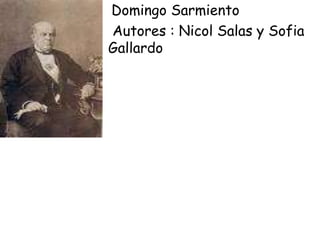 Domingo Sarmiento Autores : Nicol Salas y Sofia Gallardo  