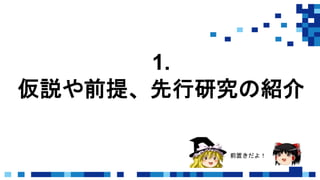 1.
仮説や前提、先行研究の紹介
前置きだよ！
 