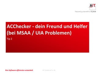 ACChecker - dein Freund und Helfer
  (bei MSAA / UIA Problemen)
  Tip 2




Ihre Software effizienter entwickelt   AIT GmbH & Co. KG
 