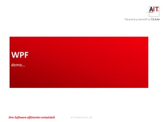WPF
  demo…




Ihre Software effizienter entwickelt   AIT GmbH & Co. KG
 