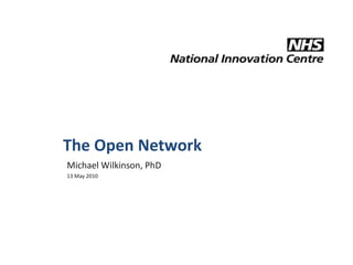 The Open Network Michael Wilkinson, PhD  13 May 2010 