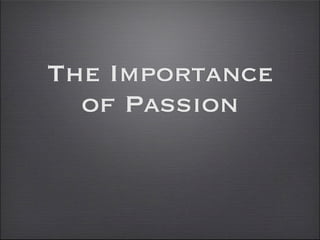 The Importance
  of Passion
 