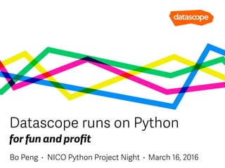 for fun and proﬁt
Datascope runs on Python
Bo Peng · NICO Python Project Night · March 16, 2016
 