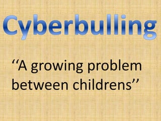 ‘‘A growing problem
between childrens’’
 