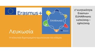 Λευκωσία
Η τελευταία διχοτομημένη πρωτεύουσα του κόσμου
1η κινητικότητα
Erasmus+
EUHARmonic
12/01/2019 –
19/01/2019
 