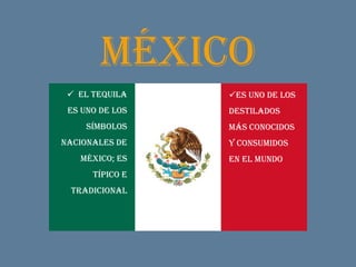 MÉXICO El Tequila es uno de los símbolos nacionales de México; es típico e tradicional