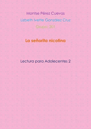 Montse Pérez Cuevas
Lizbeth Ivette González Cruz
Grupo: 201
La señorita nicotina
Lectura para Adolecentes 2
 