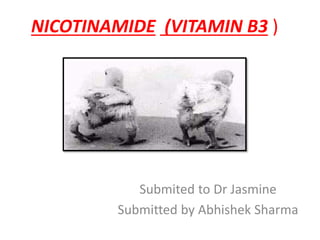 NICOTINAMIDE (VITAMIN B3 )
Submited to Dr Jasmine
Submitted by Abhishek Sharma
 