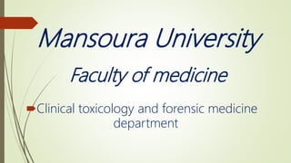 Mansoura University
Faculty of medicine
Clinical toxicology and forensic medicine
department
 