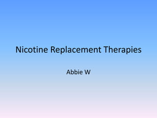 Nicotine Replacement Therapies
Abbie W
 