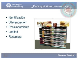 10
¿Para qué sirve una marca?
• Identificación
• Diferenciación
• Posicionamiento
• Lealtad
• Recompra
 