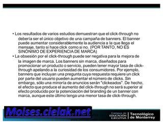 Por Fabian Muñoz ->
www.onlinecuador.com
31
• Los resultados de varios estudios demuestran que el click-through no
debería...