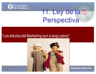 11. Ley de la
Perspectiva
“Los efectosdel Marketing son a largo plazo”.
 