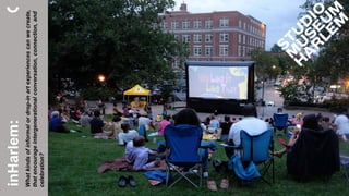 inHarlem:
Whatkindsofinformalordrop-inartexperiencescanwecreate,
thatencourageintergenerationalconversation,connection,and
celebration?
 