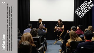 inHarlem:
Howcanlocalpartnershipsconnectartistswithnewresources,
audiencesandopportunitiesforprofessionaldevelopment,
empoweringthemtocontinuetoinnovateintheirpractices?
 