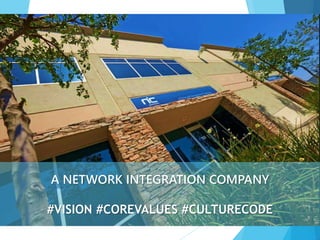 A NETWORK INTEGRATION COMPANY
#VISION #COREVALUES #CULTURECODE
 