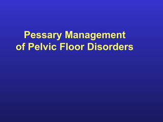 Pessary Management
of Pelvic Floor Disorders
 