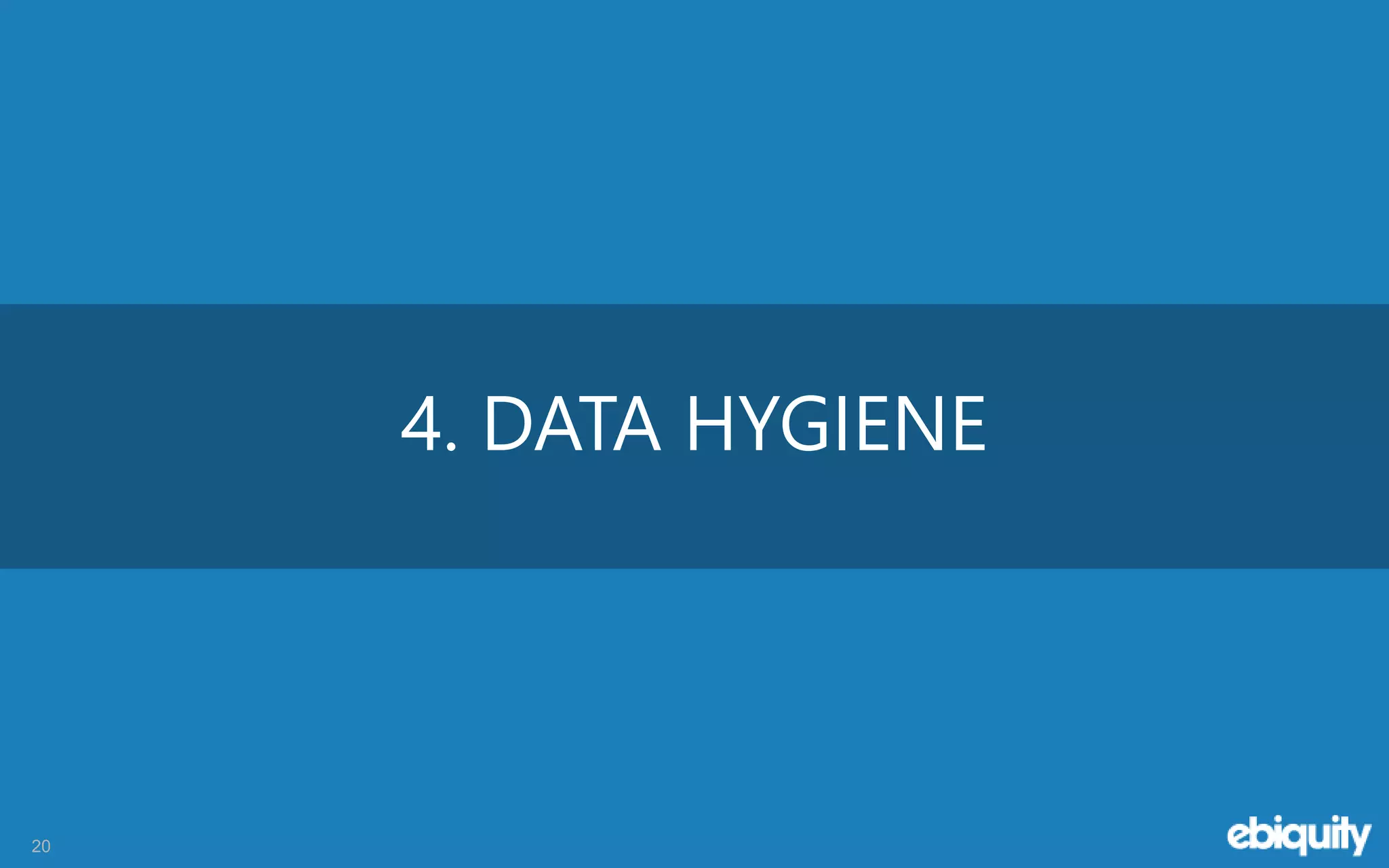 20
4. DATA HYGIENE