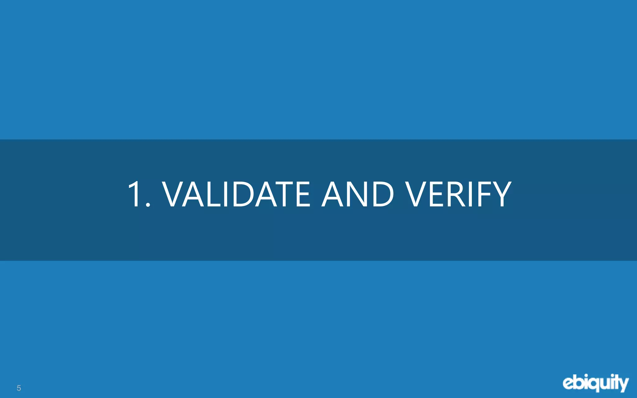 5
1. VALIDATE AND VERIFY