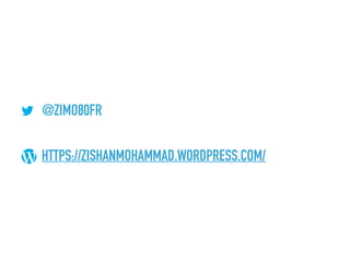 @ZIMO80FR
HTTPS://ZISHANMOHAMMAD.WORDPRESS.COM/
@zimo80fr
linkedin.com/in/zimohammad
zishanmohammad.wordpress.c
@zimo80fr
linkedin.com/in/zimohammad
zishanmohammad.wordpress.com
 
