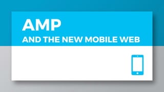 AMP
AND THE NEW MOBILE WEB
 