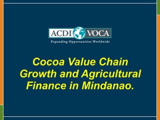 Cocoa Value Chain Growth and Agricultural Finance in Mindanao. 