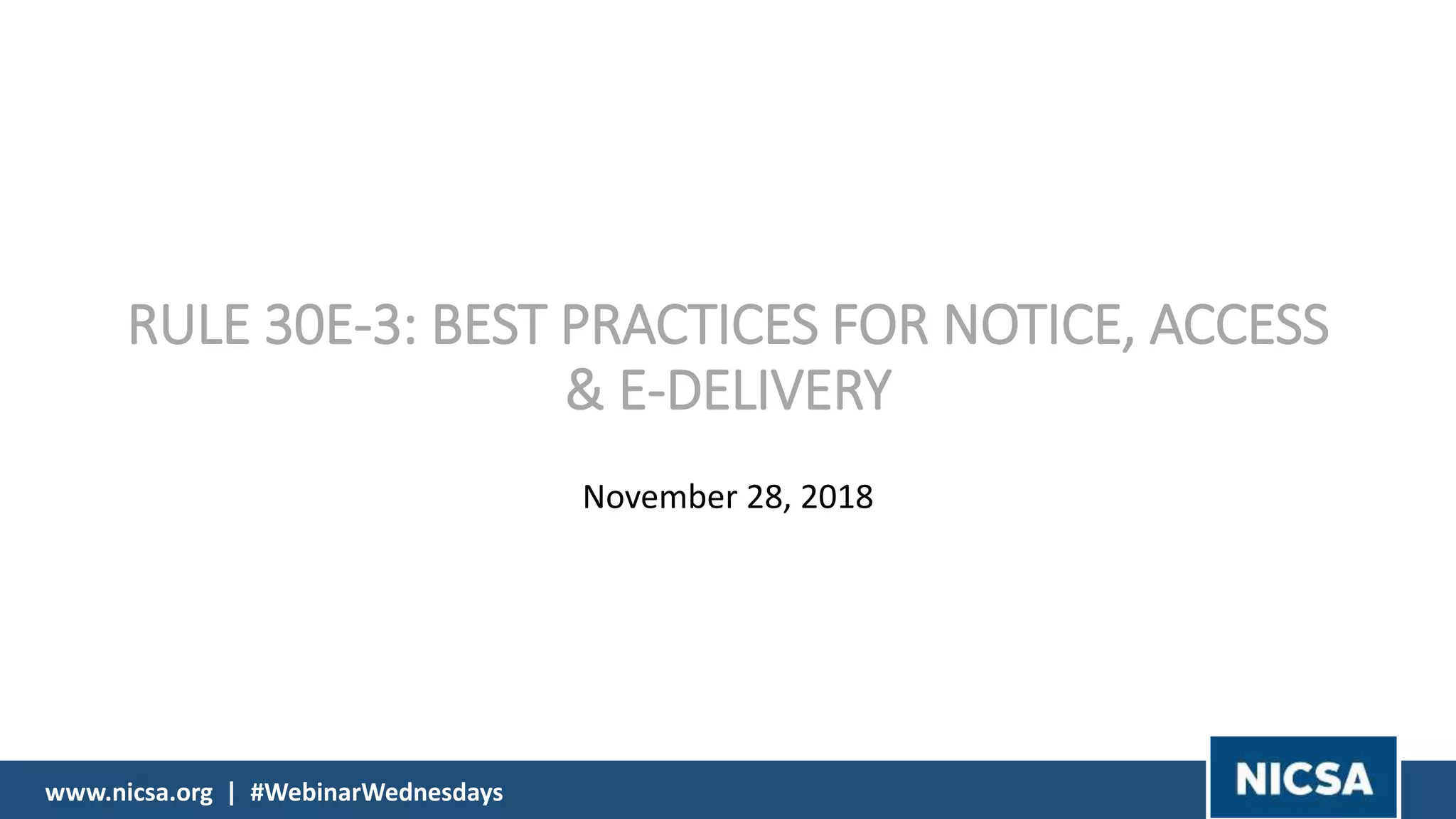 www.nicsa.org | #WebinarWednesdays
RULE 30E-3: BEST PRACTICES FOR NOTICE, ACCESS
& E-DELIVERY
November 28, 2018
 