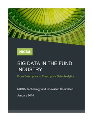 BIG DATA IN THE FUND
INDUSTRY
From Descriptive to Prescriptive Data Analytics
NICSA Technology and Innovation Committee
January 2014
 