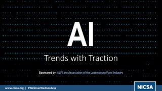 www.nicsa.org | #WebinarWednesdays
Trends with Traction
AITrends with Traction
Sponsored by: ALFI, the Association of the Luxembourg Fund Industry
 