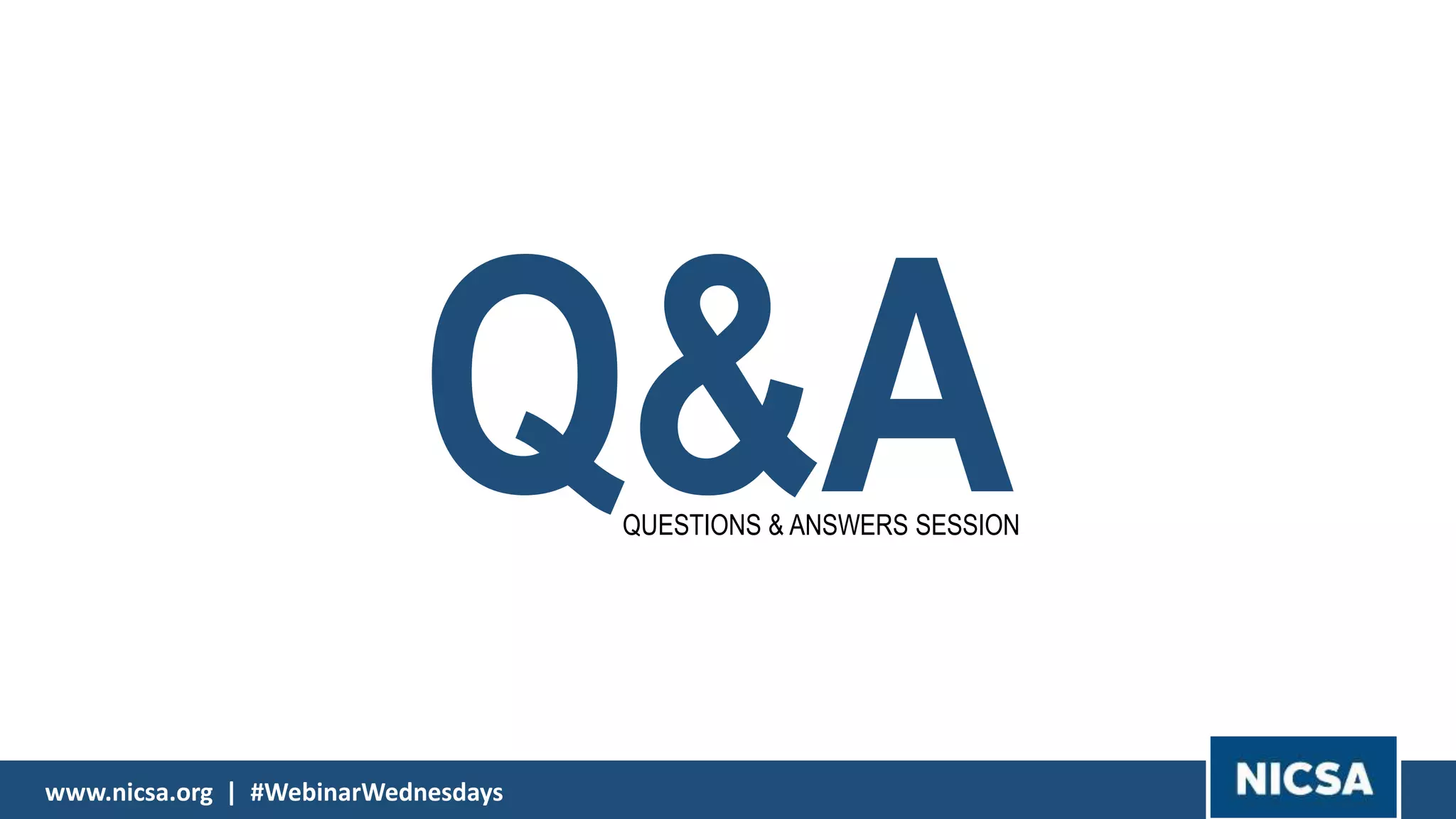 www.nicsa.org | #WebinarWednesdayswww.nicsa.org | #WebinarWednesdays
Q&AQUESTIONS & ANSWERS SESSION
 