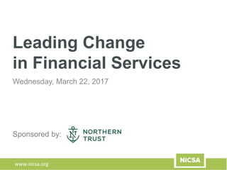 www.nicsa.org
Leading Change
in Financial Services
Wednesday, March 22, 2017
Sponsored by:
 