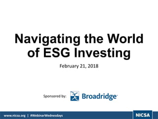 www.nicsa.org | #WebinarWednesdays
Navigating the World
of ESG Investing
February 21, 2018
Sponsored by:
 