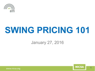 www.nicsa.org
SWING PRICING 101
January 27, 2016
1
 