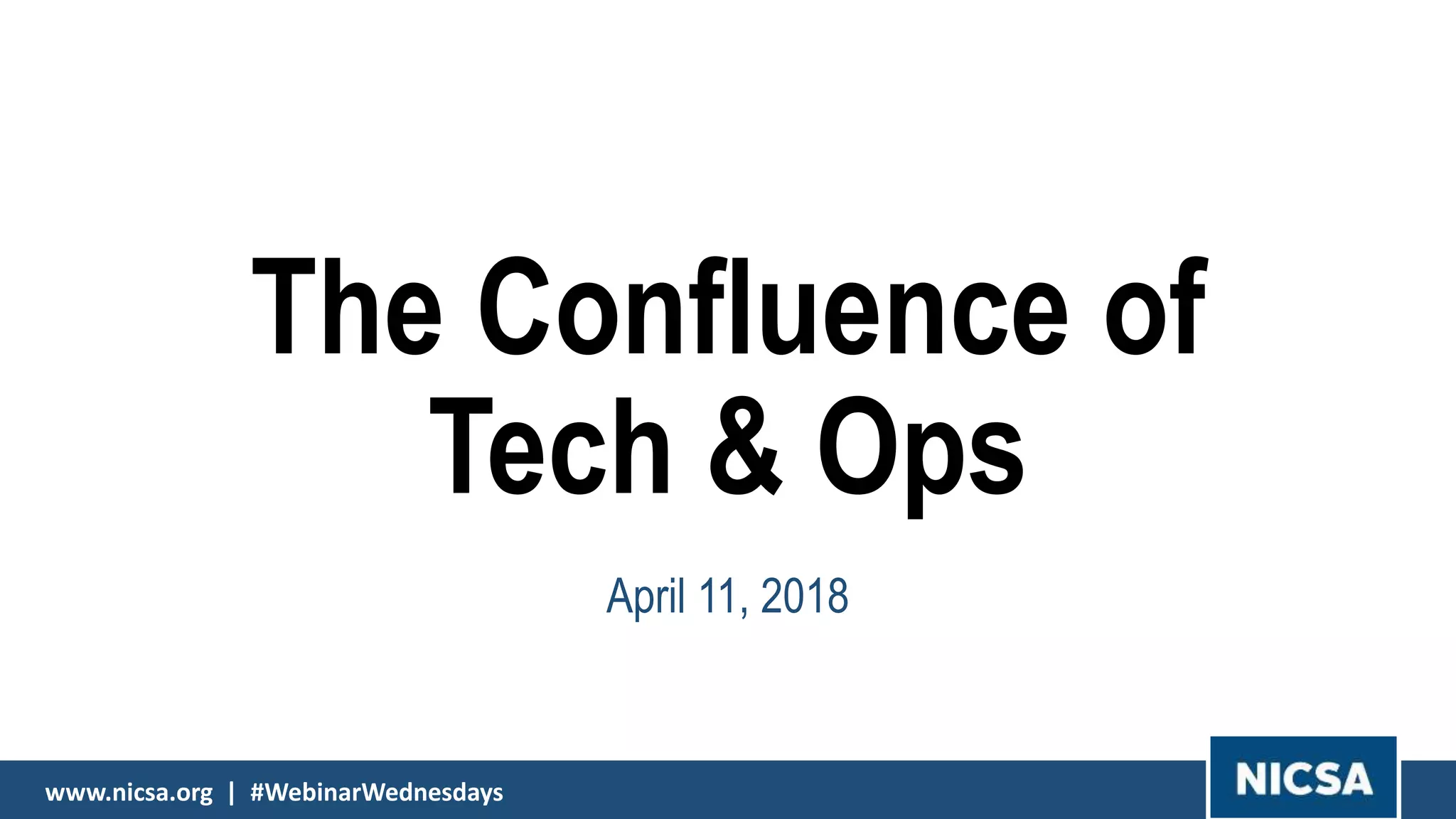 www.nicsa.org | #WebinarWednesdayswww.nicsa.org | #WebinarWednesdays
The Confluence of
Tech & Ops
April 11, 2018
www.nicsa.org | #WebinarWednesdays