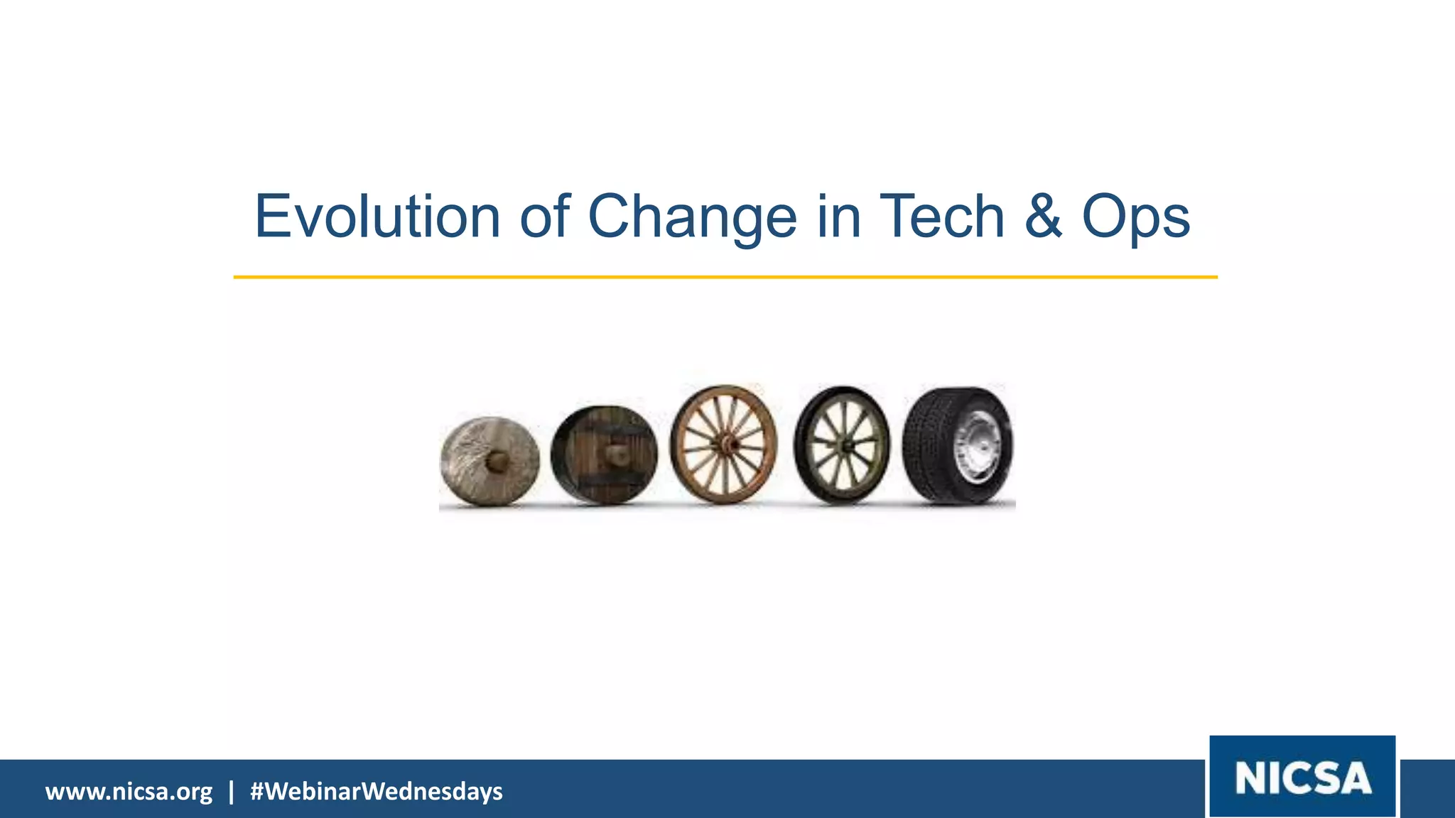www.nicsa.org | #WebinarWednesdayswww.nicsa.org | #WebinarWednesdays
Evolution of Change in Tech & Ops