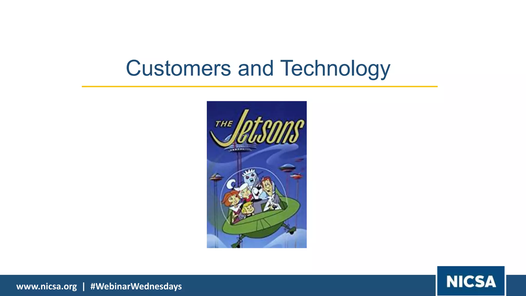 www.nicsa.org | #WebinarWednesdayswww.nicsa.org | #WebinarWednesdays
Customers and Technology