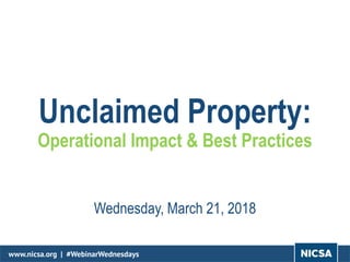 www.nicsa.org | #WebinarWednesdays
Unclaimed Property:
Operational Impact & Best Practices
Wednesday, March 21, 2018
 