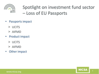 www.nicsa.org
Spotlight on investment fund sector
– Loss of EU Passports
• Passports impact
> UCITS
> AIFMD
• Product impact
> UCITS
> AIFMD
• Other impact
5
 