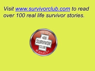 Visit www.survivorclub.com to read
over 100 real life survivor stories.
 