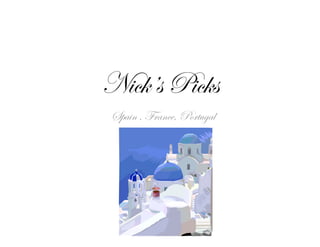 Nick’s Picks
  Spain , France, Portugal
 