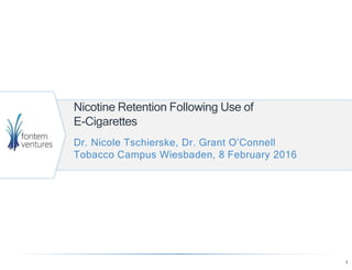 Nicotine Retention Following Use of
E-Cigarettes
Dr. Nicole Tschierske, Dr. Grant O’Connell
Tobacco Campus Wiesbaden, 8 February 2016
1
 
