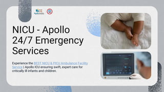 NICU - Apollo
24/7 Emergency
Services
Experience the BEST NICU & PICU Ambulance Facility
Service | Apollo ICU ensuring swift, expert care for
critically ill infants and children.
 