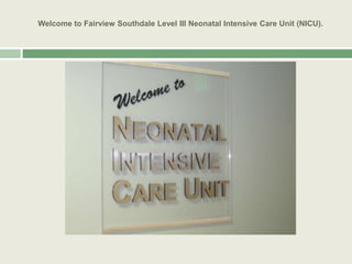 Welcome to Fairview Southdale Level III Neonatal Intensive Care Unit (NICU).
 