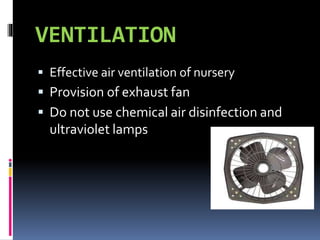 VENTILATION
 Effective air ventilation of nursery
 Provision of exhaust fan
 Do not use chemical air disinfection and
ultraviolet lamps
 