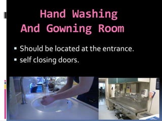 Hand Washing
And Gowning Room
 Should be located at the entrance.
 self closing doors.
 