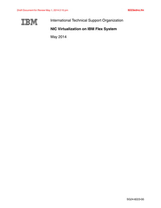 International Technical Support Organization
NIC Virtualization on IBM Flex System
May 2014
Draft Document for Review May 1, 2014 2:10 pm 8223edno.fm
SG24-8223-00
 