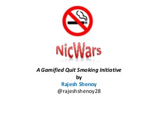 A Gamified Quit Smoking Initiative
by
Rajesh Shenoy
@rajeshshenoy28

 