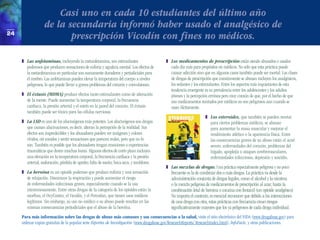 Casi uno en cada 10 estudiantes del último año
                   de la secundaria informó haber usado el analgésico de
24
                          prescripción Vicodín con fines no médicos.

     ❚ Las anfetaminas, incluyendo la metanfetamina, son estimulantes                      ❚ Los medicamentos de prescripción están siendo abusados o usados
       poderosos que producen sensaciones de euforia y agudeza mental. Los efectos de        cada día más para propósitos no médicos. No sólo que esta práctica puede
       la metanfetamina en particular son sumamente duraderos y perjudiciales para           causar adicción sino que en algunos casos también puede ser mortal. Las clases
       el cerebro. Las anfetaminas pueden elevar la temperatura del cuerpo a niveles         de drogas de prescripción que comúnmente se abusan incluyen los analgésicos,
       peligrosos, lo que puede llevar a graves problemas del corazón y convulsiones.        los sedantes y los estimulantes. Entre los aspectos más inquietantes de esta
                                                                                             tendencia emergente es su prevalencia entre los adolescentes y los adultos
     ❚ El éxtasis (MDMA) produce efectos tanto estimulantes como de alteración               jóvenes y la percepción errónea pero muy común de que, por el hecho de que
       de la mente. Puede aumentar la temperatura corporal, la frecuencia                    son medicamentos recetados por médicos no son peligrosos aun cuando se
       cardiaca, la presión arterial y el estrés en la pared del corazón. El éxtasis         usan ilícitamente.
       también puede ser tóxico para las células nerviosas.
                                                                                                                   ❚ Los esteroides, que también se pueden recetar
     ❚ La LSD es uno de los alucinógenos más potentes. Los alucinógenos son drogas                                   para ciertos problemas médicos, se abusan
       que causan alucinaciones, es decir, alteran la percepción de la realidad. Sus                                 para aumentar la masa muscular y mejorar el
       efectos son impredecibles y los abusadores pueden ver imágenes y colores                                      rendimiento atlético o la apariencia física. Entre
       vívidos, oír sonidos y sentir sensaciones que parecen reales, pero que no lo                                  las consecuencias graves de su abuso están el acné
       son. También es posible que los abusadores tengan emociones o experiencias                                    severo, enfermedades del corazón, problemas del
       traumáticas que duren muchas horas. Algunos efectos de corto plazo incluyen                                   hígado, apoplejía o ataques cerebrovasculares,
       una elevación en la temperatura corporal, la frecuencia cardiaca y la presión                                 enfermedades infecciosas, depresión y suicidio.
       arterial; sudoración; pérdida de apetito; falta de sueño; boca seca; y temblores.
                                                                                           ❚ Las mezclas de drogas. Una práctica especialmente peligrosa y no poco
     ❚ La heroína es un opioide poderoso que produce euforia y una sensación                  frecuente es la de combinar dos o más drogas. La práctica va desde la
       de relajación. Disminuye la respiración y puede aumentar el riesgo                     administración conjunta de drogas legales, como el alcohol y la nicotina
       de enfermedades infecciosas graves, especialmente cuando se la usa                     o la mezcla peligrosa de medicamentos de prescripción al azar, hasta la
       intravenosamente. Entre otras drogas de la categoría de los opioides están la          combinación letal de heroína o cocaína con fentanil (un opioide analgésico).
       morfina, el OxyContin, el Vicodín, y el Percodan, que tienen usos médicos              No importa el contexto, es esencial reconocer que debido a las interacciones
       legítimos. Sin embargo, su uso no médico o su abuso puede resultar en las              de una droga con otra, estas prácticas con frecuencia crean riesgos
       mismas consecuencias perjudiciales que el abuso de la heroína.                         significativamente mayores que los ya peligrosos de cada droga individual.
     Para más información sobre las drogas de abuso más comunes y sus consecuencias a la salud, visite el sitio electrónico del NIDA (www.drugabuse.gov) para
     ordenar copias gratuitas de la popular serie Reportes de Investigación (www.drugabuse.gov/ResearchReports/ ResearchIndex.html), InfoFacts, y otras publicaciones.
 