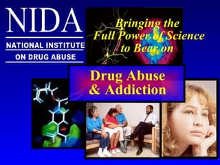 Bringing the  Full Power of Science to Bear on   Drug Abuse & Addiction  